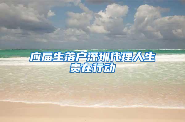 应届生落户深圳代理人生贵在行动