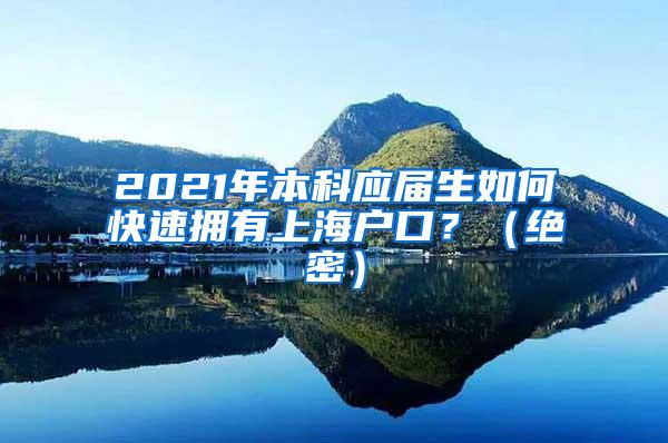 2021年本科应届生如何快速拥有上海户口？（绝密）