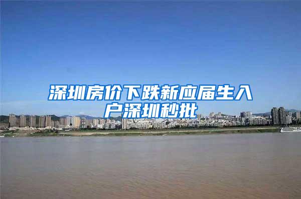 深圳房价下跌新应届生入户深圳秒批