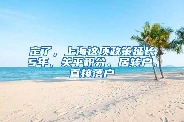 定了，上海这项政策延长5年，关乎积分、居转户、直接落户