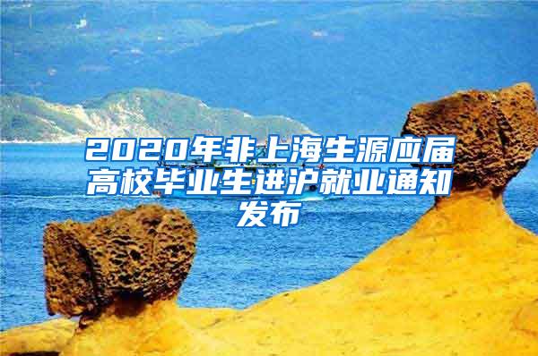 2020年非上海生源应届高校毕业生进沪就业通知发布