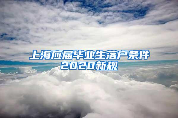 上海应届毕业生落户条件2020新规