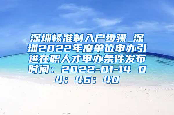 深圳核准制入户步骤_深圳2022年度单位申办引进在职人才申办条件发布时间：2022-01-14 04：46：40