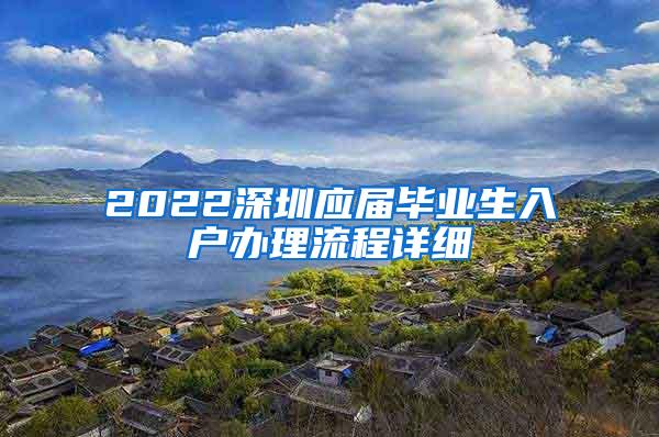 2022深圳应届毕业生入户办理流程详细