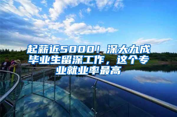 起薪近5000！深大九成毕业生留深工作，这个专业就业率最高