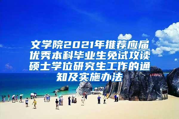 文学院2021年推荐应届优秀本科毕业生免试攻读硕士学位研究生工作的通知及实施办法