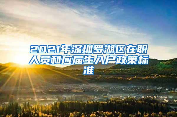2021年深圳罗湖区在职人员和应届生入户政策标准