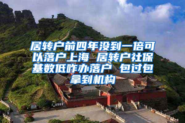 居转户前四年没到一倍可以落户上海 居转户社保基数低咋办落户 包过包拿到机构