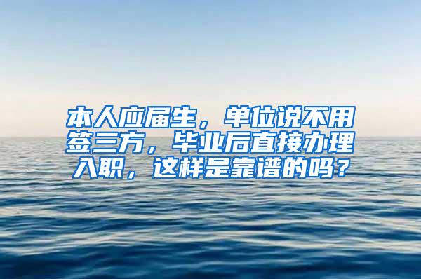 本人应届生，单位说不用签三方，毕业后直接办理入职，这样是靠谱的吗？