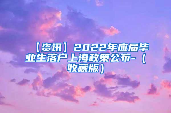 【资讯】2022年应届毕业生落户上海政策公布-（收藏版）