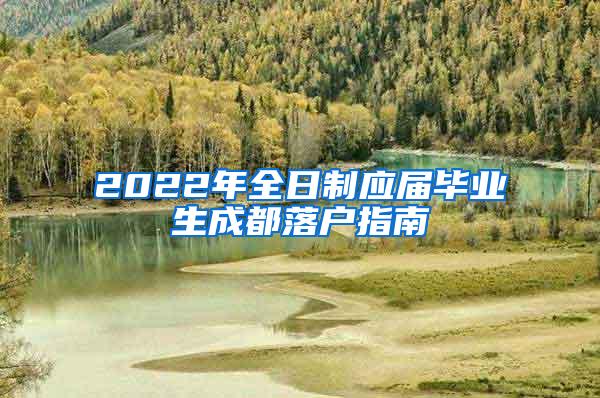 2022年全日制应届毕业生成都落户指南