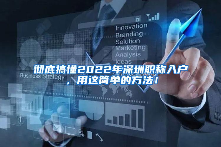 彻底搞懂2022年深圳职称入户，用这简单的方法！