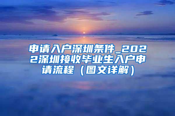 申请入户深圳条件_2022深圳接收毕业生入户申请流程（图文详解）