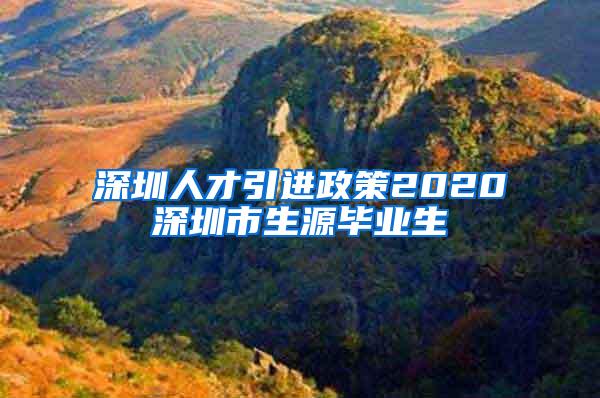 深圳人才引进政策2020深圳市生源毕业生