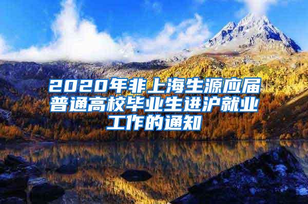 2020年非上海生源应届普通高校毕业生进沪就业工作的通知