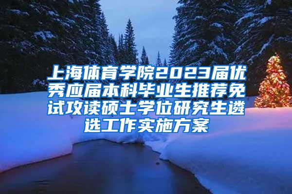 上海体育学院2023届优秀应届本科毕业生推荐免试攻读硕士学位研究生遴选工作实施方案