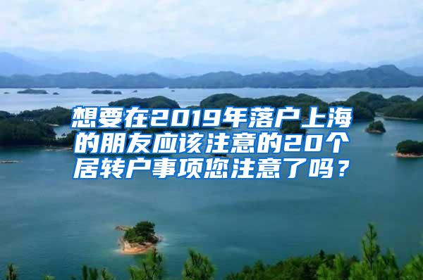 想要在2019年落户上海的朋友应该注意的20个居转户事项您注意了吗？