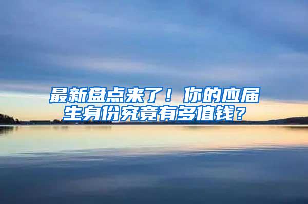 最新盘点来了！你的应届生身份究竟有多值钱？