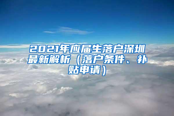 2021年应届生落户深圳最新解析（落户条件、补贴申请）