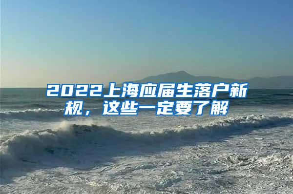 2022上海应届生落户新规，这些一定要了解