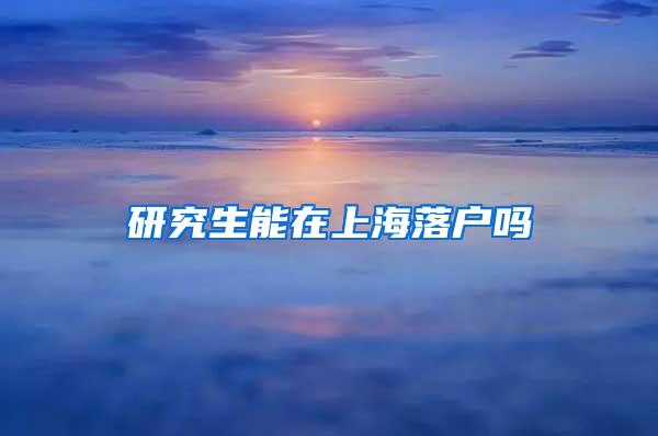 研究生能在上海落户吗
