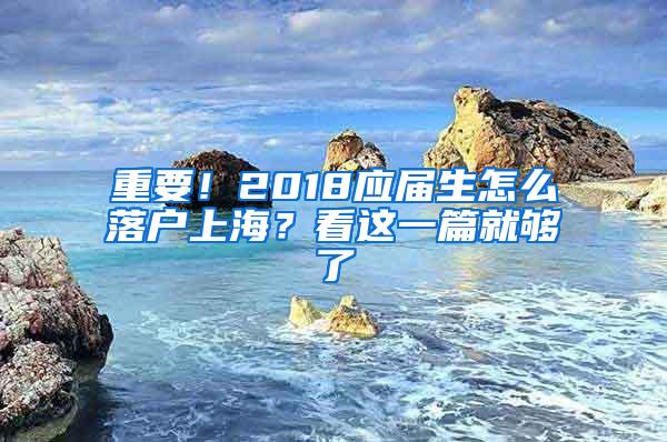 重要！2018应届生怎么落户上海？看这一篇就够了