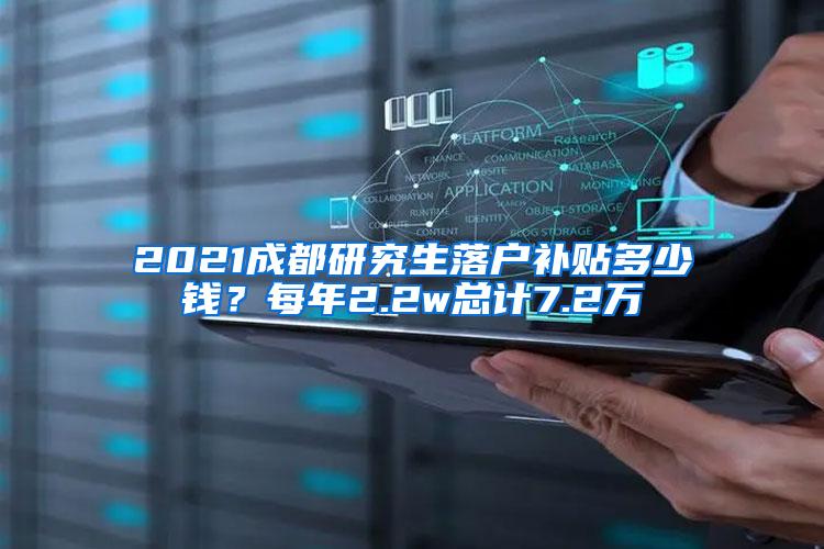 2021成都研究生落户补贴多少钱？每年2.2w总计7.2万