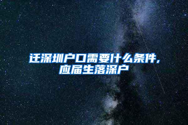 迁深圳户口需要什么条件,应届生落深户