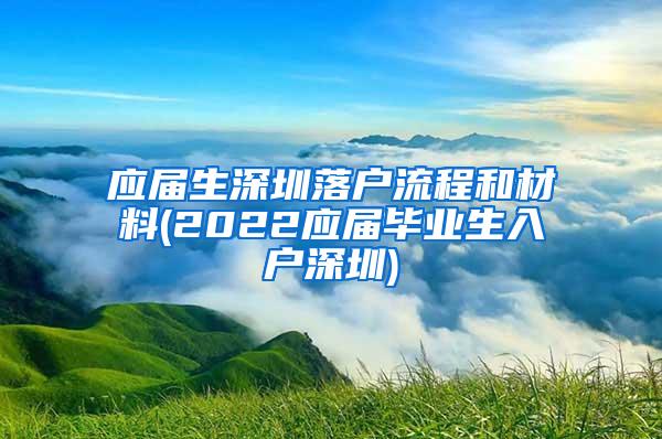 应届生深圳落户流程和材料(2022应届毕业生入户深圳)