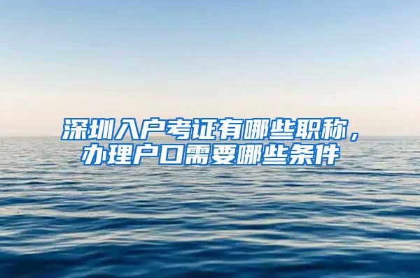 深圳入户考证有哪些职称，办理户口需要哪些条件