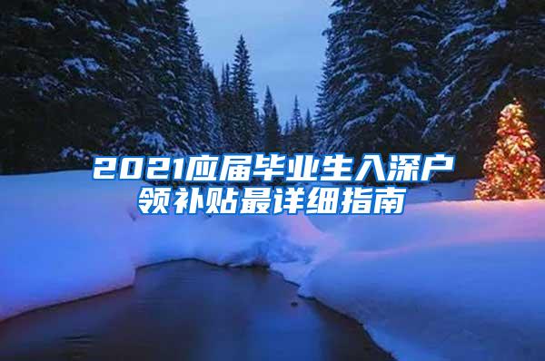 2021应届毕业生入深户领补贴最详细指南