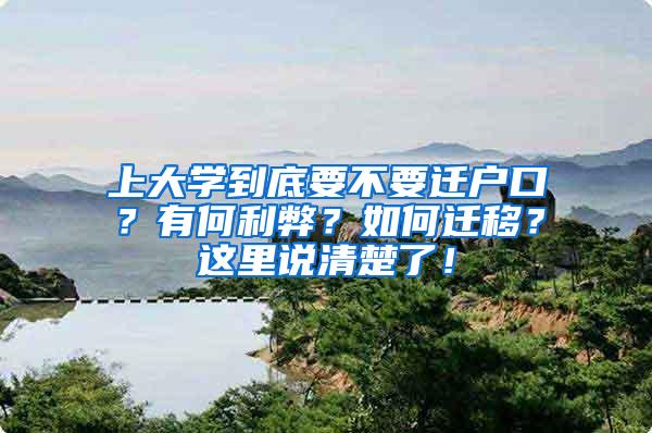 上大学到底要不要迁户口？有何利弊？如何迁移？这里说清楚了！