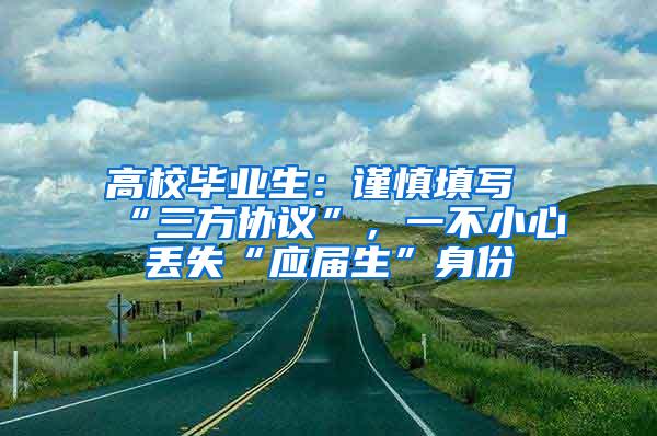 高校毕业生：谨慎填写“三方协议”，一不小心丢失“应届生”身份