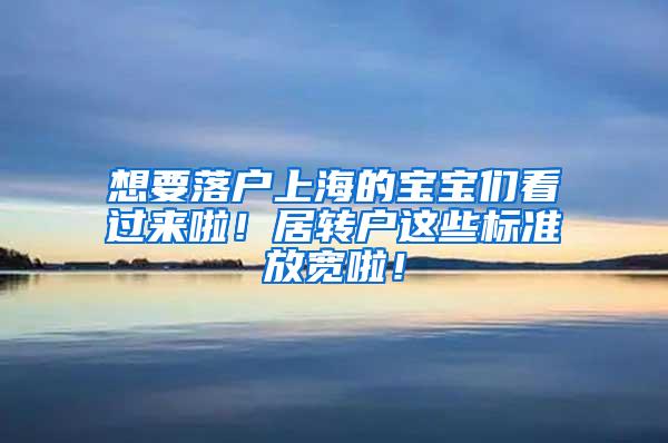 想要落户上海的宝宝们看过来啦！居转户这些标准放宽啦！