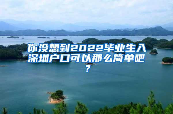 你没想到2022毕业生入深圳户口可以那么简单吧？