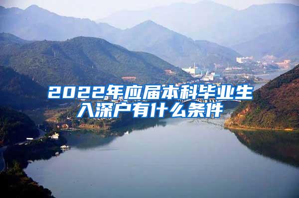 2022年应届本科毕业生入深户有什么条件