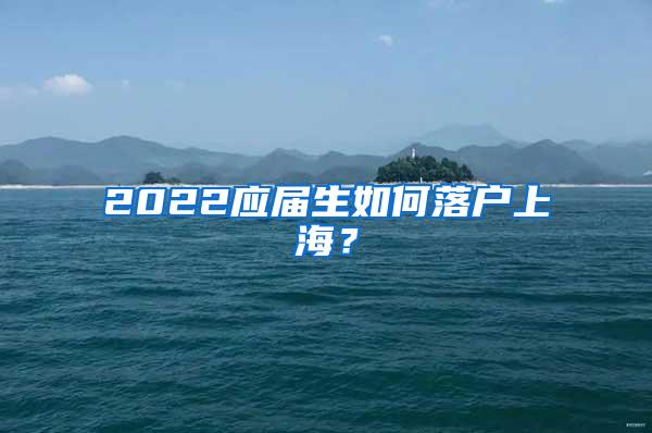 2022应届生如何落户上海？