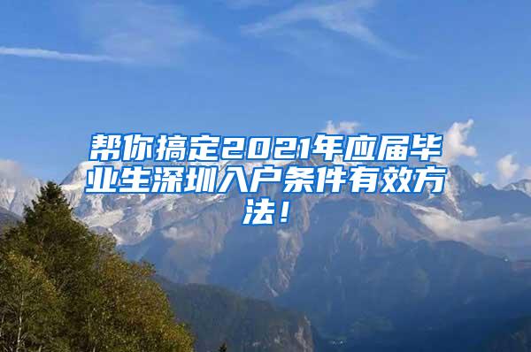 帮你搞定2021年应届毕业生深圳入户条件有效方法！