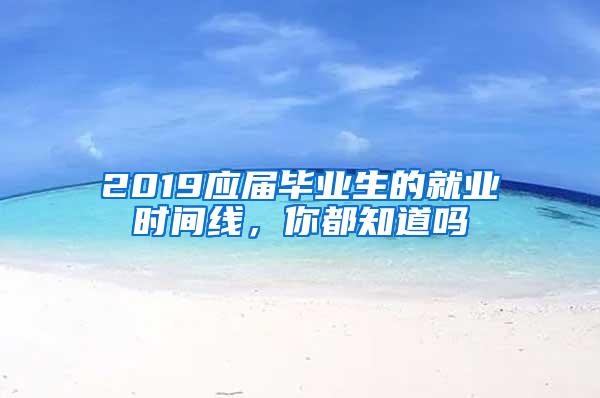 2019应届毕业生的就业时间线，你都知道吗