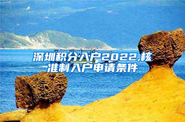 深圳积分入户2022,核准制入户申请条件