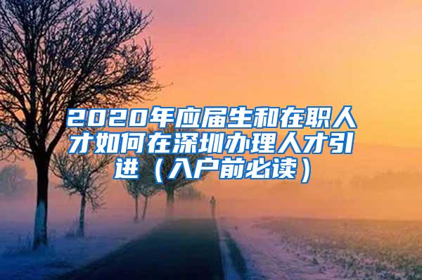 2020年应届生和在职人才如何在深圳办理人才引进（入户前必读）