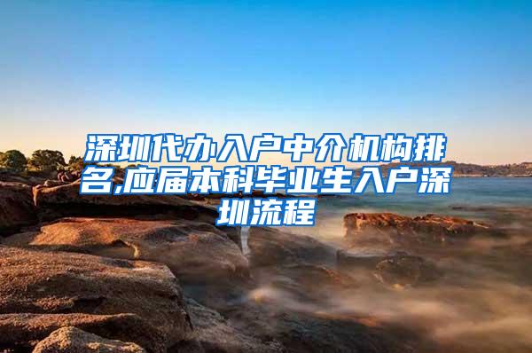 深圳代办入户中介机构排名,应届本科毕业生入户深圳流程