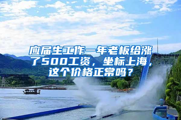 应届生工作一年老板给涨了500工资，坐标上海，这个价格正常吗？