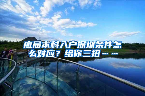 应届本科入户深圳条件怎么对应？给你三招……