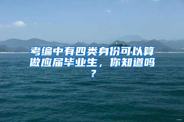 考编中有四类身份可以算做应届毕业生，你知道吗？