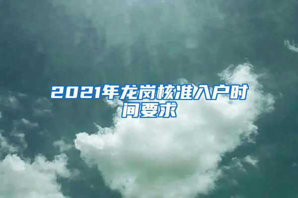 2021年龙岗核准入户时间要求