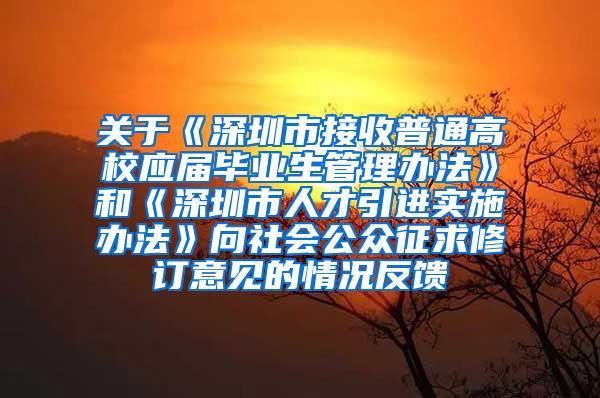 关于《深圳市接收普通高校应届毕业生管理办法》和《深圳市人才引进实施办法》向社会公众征求修订意见的情况反馈