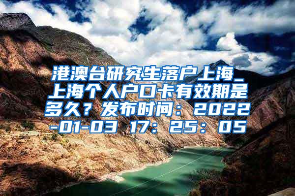 港澳台研究生落户上海_上海个人户口卡有效期是多久？发布时间：2022-01-03 17：25：05