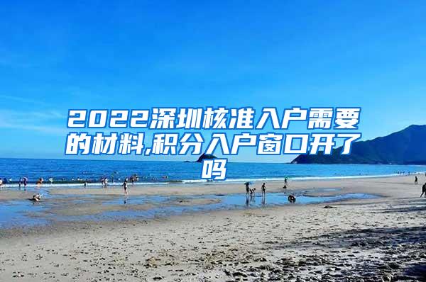 2022深圳核准入户需要的材料,积分入户窗口开了吗