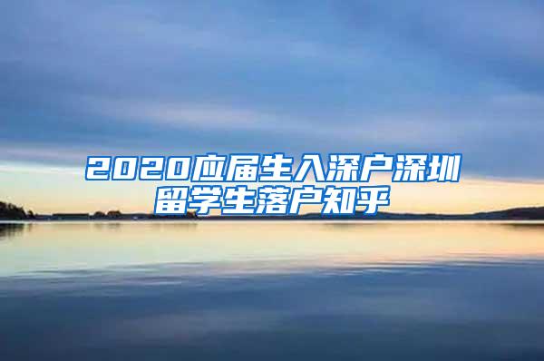 2020应届生入深户深圳留学生落户知乎